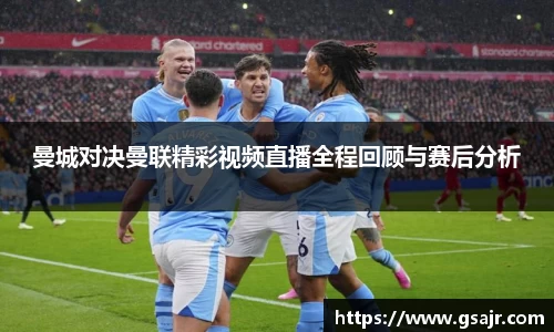 曼城对决曼联精彩视频直播全程回顾与赛后分析