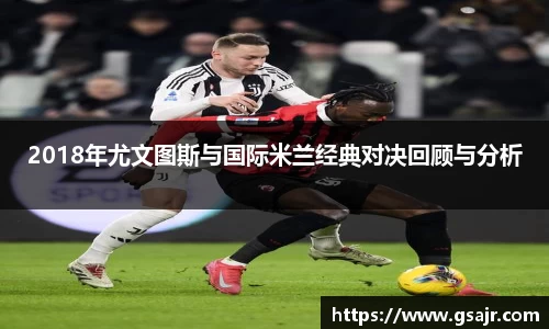2018年尤文图斯与国际米兰经典对决回顾与分析