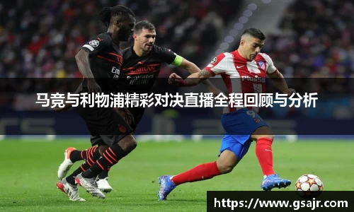 马竞与利物浦精彩对决直播全程回顾与分析